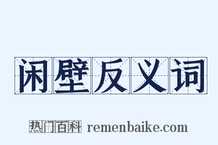 闲壁反义词是什么意思的图片